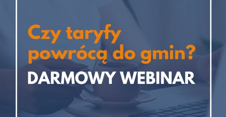 Darmowy webinar: Czy taryfy powrócą do gmin? Darmowy webinar: Czy taryfy powrócą do gmin?