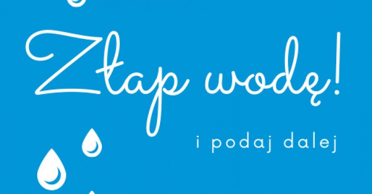 ZŁAP WODĘ! I PODAJ DALEJ ZŁAP WODĘ! I PODAJ DALEJ